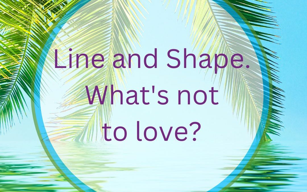 Line and Shape – What’s Not to Love?