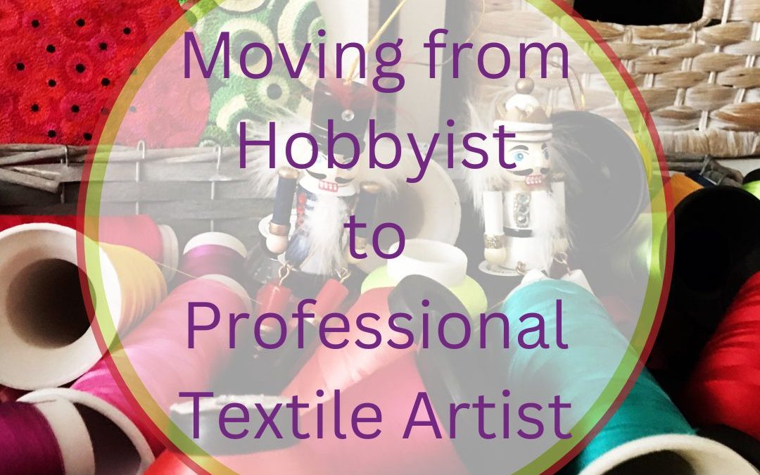 Moving from Hobbyist to Professional Textile Artist